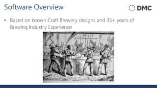 • Based on known Craft Brewery designs and 35+ years of
Brewing Industry Experience
Software Overview
 