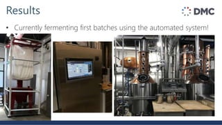 Results
• Currently fermenting first batches using the automated system!
 