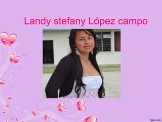 Landy stefany López campo
 