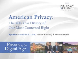 American Privacy:
The 400-Year History of
Our Most Contested Right
Speaker: Frederick S. Lane, Author, Attorney & Privacy Expert
Privacy in the
Digital Age
20