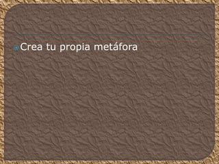 Crea tu propia metáfora
 