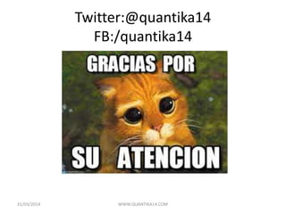 Twitter:@quantika14
FB:/quantika14
31/03/2014 WWW.QUANTIKA14.COM
 