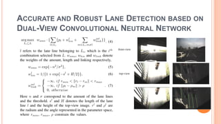 ACCURATE AND ROBUST LANE DETECTION BASED ON
DUAL-VIEW CONVOLUTIONAL NEUTRAL NETWORK
 