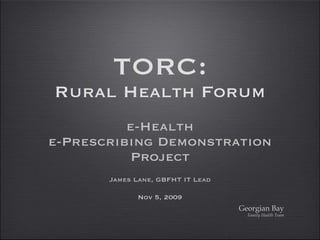 TORC: Rural Health Forum ,[object Object],[object Object],[object Object],Nov 5, 2009 