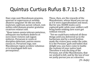 Quintus Curtius Rufus 8.7.11-12
Haec ergo sunt Macedonum praemia,
quorum ut supervacuo et sordido
abuteris sanguine! At ti...