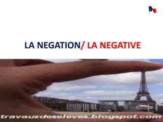 LA NEGATION/ LA NEGATIVE
 