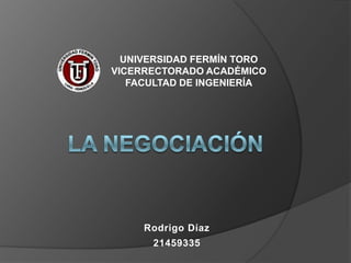 UNIVERSIDAD FERMÍN TORO
VICERRECTORADO ACADÉMICO
   FACULTAD DE INGENIERÍA




     Rodrigo Díaz
      21459335
 