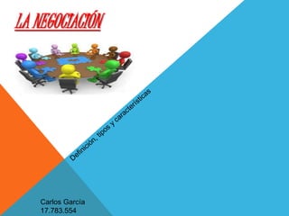 LA NEGOCIACIÓN
Carlos García
17.783.554
 