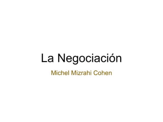 La Negociación
Michel Mizrahi Cohen
 
