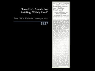 “Lane Hall, Association
Building, Widely Used”
From “S.C.A. Wolverine.” January 8, 1927
1927
 