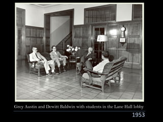 1953
Grey Austin and Dewitt Baldwin with students in the Lane Hall lobby
 