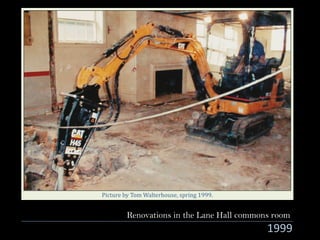 1999
Renovations in the Lane Hall commons room
Picture	by	Tom	Walterhouse,	spring	1999.
 
