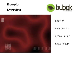 Ejemplo
Entrevista
1.QUÉ: 8”
2.POR QUÉ: 22”
3.CÓMO: 1´21”
4.V.A.: 59” (12”)
 