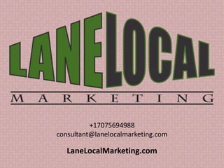 +17075694988
consultant@lanelocalmarketing.com
LaneLocalMarketing.com
 