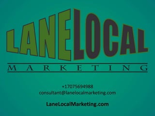 +17075694988 
consultant@lanelocalmarketing.com 
LaneLocalMarketing.com 
 