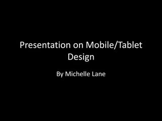 Presentation on Mobile/Tablet
           Design
        By Michelle Lane
 
