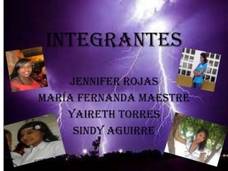 Integrantes
    Jennifer rojas
María Fernanda maestre
    Yaireth torres
     Sindy Aguirre
 