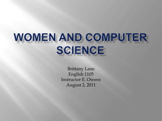 Women and Computer Science Brittany LaneEnglish 1105 Instructor E. OwensAugust 2, 2011 