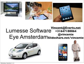 Vincent@Everts.net
          Lumesse Software        +31647180864
                                    @vincente
           Eye Amsterdam     Slideshare.net/vincente




Wednesday, December 12, 12
 