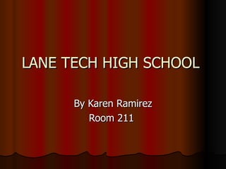 LANE TECH HIGH SCHOOL  By Karen Ramirez Room 211  