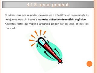 El rentar, desinfectar i esterilitzar:El rentat, la desinfecció i l’esterilització són procediments destinats a impedir la propagació dels microorganismes, interrompin la cadena de transmissió de malalties infeccioses.Ara veure-ho com s’interromp aquesta cadena, gracies al rentat, desinfecció i esterilització i el com abans em seleccionat si rebutjar o reutilitzar el material utilitzat.