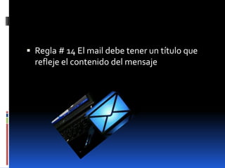  Regla # 14 El mail debe tener un título que
  refleje el contenido del mensaje
 