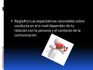  Regla#17:Las expectativas razonables sobre
  conducta en el e-mail dependen de tu
  relación con la persona y el contexto de la
  comunicación
 