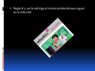  Regla # 2. en la red siga el mismo protocolo que sigues
  en la vida real
 