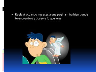  Regla #3 cuando ingreses a una pagina mira bien donde
  te encuentras y observa lo que veas
 