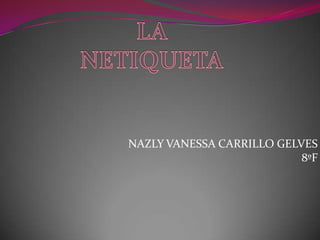 NAZLY VANESSA CARRILLO GELVES
                           8ºF
 