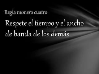 Respete el tiempo y el ancho
de banda de los demás.
Regla numero cuatro
 