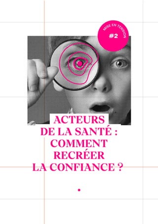 ACTEURS
DE LA SANTÉ :
COMMENT
RECRÉER
LA CONFIANCE ?
#2
M
ISE EN TE
NSION
 