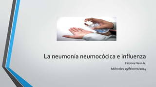 La neumonía neumocócica e influenza
Fabiola Nava G.

Miércoles 19/febrero/2014

 