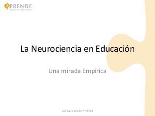 La Neurociencia en Educación
Una mirada Empírica

José Yoma, Director APRENDE

 