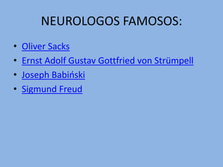 NEUROLOGOS FAMOSOS:Oliver SacksErnst Adolf Gustav Gottfried von StrümpellJoseph BabińskiSigmund Freud