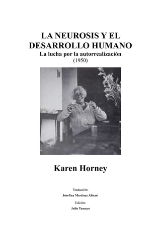 LA NEUROSIS Y EL
DESARROLLO HUMANO
La lucha por la autorrealización
(1950)
Karen Horney
Traducción:
Josefina Martínez Alinari
Edición:
Julio Tamayo
 