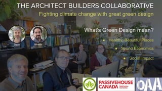 THE ARCHITECT BUILDERS COLLABORATIVE
Fighting climate change with great green design
● Healthy, Beautiful Places
● Sound Economics
● Social Impact
Daniel Salvador
What’s Green Design mean?
 
