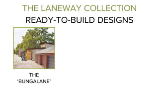 READY-TO-BUILD DESIGNS
THE
‘BUNGALANE’
THE LANEWAY COLLECTION
 