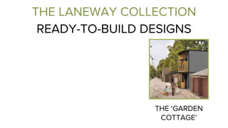 READY-TO-BUILD DESIGNS
THE ‘GARDEN
COTTAGE’
THE LANEWAY COLLECTION
 