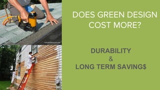 DOES GREEN DESIGN
COST MORE?
DURABILITY
&
LONG TERM SAVING$
TORONTOROOFER.COM
HOUSELOGIC.COM
 