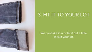 3. FIT IT TO YOUR LOT
We can take it in or let it out a little
to suit your lot.
 