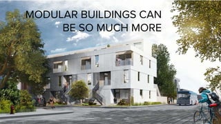 MODULAR BUILDINGS CAN
BE SO MUCH MORE
 