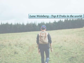 Lane Weinberg - Top 8 Treks in the world.
 