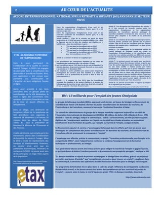 ACCORD INTERPROFESSIONNEL NATIONAL SUR LA RETRAITE A SOIXANTE (60) ANS DANS LE SECTEUR
PRIVE
Le groupe de la Banque mondiale (BM) a approuvé lundi dernier, en faveur du Sénégal, un financement de
18 milliards de francs CFA destiné à former les jeunes travaillant dans les domaines du tourisme, de
l’horticulture et de l’aviculture, annonce le bureau de l'institution financière à Dakar.
"Le conseil des administrateurs du groupe de la Banque mondiale a approuvé aujourd’hui un crédit de
l’Association internationale de développement (IDA) de 35 millions de dollars (18 milliards de francs CFA)
destiné à" l’Etat du Sénégal, indique le communiqué. Grâce à ce financement, 10 mille jeunes Sénégalais
diplômés de l’enseignement supérieur ou n’ayant pas terminé leurs études primaires ou secondaires
bénéficieront d'une formation de qualité, qui s'adapte au marché de l’emploi, souligne le texte.
Ce financement, ajoute-t-il, servira à "accompagner le Sénégal dans les efforts qu’il met en œuvre pour
développer les compétences des jeunes travailleurs dans les domaines du tourisme, de l’horticulture et de
l’aviculture, afin de promouvoir la croissance et l’emploi".
L'enveloppe sera affectée, précise le communiqué, au projet "Formation professionnelle pour l’emploi et la
compétitivité (FPEC)", dont l’objectif est de renforcer le système d’enseignement et de formation
techniques et professionnels, au Sénégal.
"Les générations futures seront ainsi mieux armées pour intégrer le marché de l’emploi et gagner leur vie,
ce qui contribuera à réduire l’extrême pauvreté et à promouvoir une prospérité partagée", explique la BM.
"La Banque mondiale se réjouit de pouvoir accompagner le Sénégal dans ses efforts, grâce à un projet qui
permettra aux jeunes d’accéder" aux "compétences nécessaires pour trouver un emploi", a expliqué, dans
le communiqué, la directrice des opérations de cette institution financière pour le Sénégal, Vera Songwe.
"Le programme de formation mis en place dans le cadre du projet s’efforcera de correspondre aux besoins
du marché du travail, et les jeunes seront ainsi armés des compétences qui leur ouvriront les portes de
l’emploi", a assuré, selon le texte, le chef d’équipe du projet FPEC à la Banque mondiale, Atou Seck.
http://www.dakaractu.com
Article 4 : Par dérogation aux dispositions des articles 1
et 2, des accords de branche conclus entre les
organisations d’employeurs et les organisations
syndicales de travailleurs peuvent aménager de
nouvelles modalités et formes de mise en œuvre de la
mesure plus adaptées à la réalité de la profession
concernée.
Article 5 : Les relations de travail pourront se poursuivre,
d’accord parties, pendant une période qui ne pourra
excéder l’âge de 60 ans du travailleur pour les salariés
titulaires des emplois dits « indifférents » et dont la liste
est jointe en annexe.
Article 6 : La Commission de la médiation sociale du
Comité national de Dialogue social est érigée en
Commission d’interprétation et de conciliation pour
rechercher une solution amiable aux différends pouvant
résulter de l’interprétation et de l’application du présent
protocole.
Article 7 : Le présent accord est conclu pour une durée
indéterminée. Il peut être dénoncé en tout ou partie par
l’une des parties signataires après dépôt d’un préavis de
six (6) mois notifié à l’autre partie par lettre
recommandée. La partie qui en prend l’initiative, devra
accompagner sa lettre d’un nouveau projet de protocole
sur les points mis en cause, afin que les négociations
puissent commencer dans les meilleurs délais. Dans tous
les cas, le présent protocole restera en vigueur jusqu’à
l’application d’un nouvel accord signé à la suite de la
dénonciation formulée par l’une des parties.
Article 8 : Le présent accord entre en vigueur à compter
de sa signature par les parties.
http://www.fonctionpublique.gouv.sn/index.php/retarite-60-ans
Entre les organisations d’employeurs d’une part et les
Centrales syndicales de travailleurs d’autre part, il a été
convenu ce qui suit :
Entre les organisations d’employeurs d’une part et les
Centrales syndicales de travailleurs d’autre part, il a été
convenu ce qui suit :
Article premier : L’âge de la retraite est porté de façon
progressive de 55 à 60 ans pour les emplois éligible c’est à dire
ne figurant pas sur la liste des emplois non éligibles ou «
indifférents », dans les conditions ci-après :
 ™ 56 ans pour les travailleurs nés en 1949
 ™ 57 ans pour les travailleurs nés en 1950
 ™ 58 ans pour les travailleurs nés en 1951
 ™ 59 ans pour les travailleurs nés en 1952™ 60 ans
pour les travailleurs nés en 1953
Article 2 : La mesure ci-dessus ne s’applique pas :
1. aux travailleurs des entreprises liquidées ou en cours de
liquidation qui souhaitent aller à la retraite à 55 ans.
2. aux travailleurs nés en 1949 dont les droits ont été liquidés à la
date de signature du présent protocole d’accord ou ceux partis
à la retraite au 31 décembre 2004.
3. aux emplois et postes pénibles par nature pour lesquels la
prolongation de carrière peut être nuisible à la santé du
travailleur et à la productivité du travail et dont la liste est
jointe en annexe. 3
Article 3 : A compter de l’an 2013, tous les travailleurs
occupant des emplois et des postes éligibles à la mesure de
l’allongement de carrière feront valoir leur droit à la retraite à
60 ans au plus tôt à leur date d’anniversaire.
ETAX : LA NOUVELLE PATEFORME
DE TÉLÉPROCÉDURES
Dans le souci permanent de
l’amélioration de la qualité du service
rendu à l’usager, la DGID s’est engagée
de plain-pied dans la simplification des
démarches et procédures fiscales. Ainsi,
une application a été conçue pour
permettre aux contribuables de
s’acquitter de leurs obligations fiscales
en ligne.
Après avoir procédé à des tests
concluants avec un groupe pilote de
contribuables sur la télé déclaration, la
DGID a signé des conventions avec
quelques institutions financières en vue
de la mise en œuvre effective du
télépaiement.
Dans ce sillage, une cérémonie de
lancement officiel de la plateforme de
télé procédures sera organisée le
mercredi 18 décembre à 09 heures 30
minutes dans les salons de l’hôtel
Terrou Bi sous la présidence de
Monsieur le Ministre de l’Economie et
des Finances.
A cette cérémonie, qui compte parmi les
évènements phares dans l’amélioration
de la qualité du service à l’usager, Mme
le DGID a invité les représentants des
banques et établissements financiers,
du secteur privé ainsi que les
partenaires économiques, financiers et
sociaux de la DGID. La presse aussi sera
de la partie pour un large relais auprès
de la population.
http://www.impotsetdomaines.gouv.sn/fr/etax-
la-nouvelle-pateforme-de-teleprocedures
BM : 18 milliards pour l’emploi des jeunes Sénégalais
2 AU CŒUR DE L'ACTUALITE
 