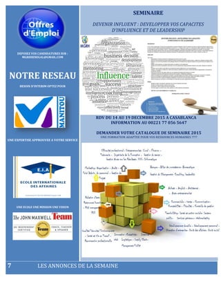 DEPOSEZ VOS CANDIDATURES SUR :
MGRHSENEGAL@GMAIL.COM
NOTRE RESEAU
BESOIN D’INTERIM OPTEZ POUR
UNE EXPERTISE APPROUVEE A VOTRE SERVICE
UNE ECOLE UNE MISSION UNE VISION
SEMINAIRE
DEVENIR INFLUENT : DEVELOPPER VOS CAPACITES
D’INFLUENCE ET DE LEADERSHIP
RDV DU 14 AU 19 DECEMBRE 2015 A CASABLANCA
INFORMATION AU 00221 77 056 5647
DEMANDER VOTRE CATALOGUE DE SEMINAIRE 2015
UNE FORMATION ADAPTEE POUR VOS RESSOURCES HUMAINES ????
7 LES ANNONCES DE LA SEMAINE
 