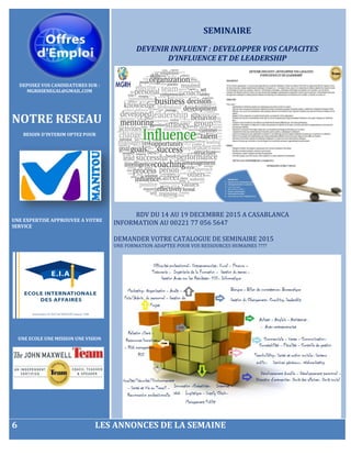 DEPOSEZ VOS CANDIDATURES SUR :
MGRHSENEGAL@GMAIL.COM
NOTRE RESEAU
BESOIN D’INTERIM OPTEZ POUR
UNE EXPERTISE APPROUVEE A VOTRE
SERVICE
UNE ECOLE UNE MISSION UNE VISION
SEMINAIRE
DEVENIR INFLUENT : DEVELOPPER VOS CAPACITES
D’INFLUENCE ET DE LEADERSHIP
RDV DU 14 AU 19 DECEMBRE 2015 A CASABLANCA
INFORMATION AU 00221 77 056 5647
DEMANDER VOTRE CATALOGUE DE SEMINAIRE 2015
UNE FORMATION ADAPTEE POUR VOS RESSOURCES HUMAINES ????
6 LES ANNONCES DE LA SEMAINE
 