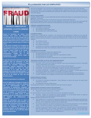 FRAUDE ET CORRUPTION EN
ENTREPRISE : LA LUTTE COMMENCE
A PEINE
D’après le baromètre du cabinet Grant
Thornton, trois quarts des entreprises
auraient déjà subi un cas de fraude dans les
cinq dernières années. Pourtant, les dispositifs
de lutte restent encore rares. Le rapport révèle
plusieurs pistes concrètes pour les mettre en
œuvre.
La lutte contre la fraude et la corruption est-
elle désormais ancrée dans les pratiques des
organisations ? C’est pour le savoir que Grant
Thornton, cabinet d’audit et de conseil, a
réalisé un baromètre basé sur des
questionnaires remplis par 3 000
professionnels – audit interne, risque et
contrôle interne, fraude.
Il s’agit clairement d’un sujet de préoccupation
prioritaire pour les entreprises en 2015.
Amplifié par la crise économique et l’usage
intensif des nouvelles technologies, ce
phénomène concerne aujourd’hui tous les
secteurs d’activité et toutes les tailles
d’entreprise. Il ne n’agit plus pour les
dirigeants d’un risque théorique puisque 77 %
des entités concernées par l’enquête ont déjà
subi un cas de fraude au cours des cinq
dernières années.
Priorité à la prévention et à la détection
Parmi les différentes typologies de fraude, les
cas qui préoccupent le plus les entreprises
sont la cybercriminalité (69 % des
répondants), la planification comptable et
financière (53 %), les détournements d’actifs
(51 %) et l’escroquerie (49 %), suivis par des
cas de corruption, de blanchissement, de
favoritisme et de fraude fiscale. À noter
également, plus de la moitié des cas de fraude
ont impliqué des collaborateurs de
l’entreprise.
Actions de prévention, mise en place en
interne d’outils de lutte contre la fraude… Les
pratiques des entreprises varient fortement et
malgré la conscience importante de cette
menace, les dirigeants se déclarent plus
fortement attachés au développement de la
prévention (86 %) et de la détection (88 %)
qu’aux moyens de lutte.
Vous êtes seul dirigeant, vous avez donc une visibilité parfaite de ce qui se passe au sein de votre structure.
Vous avez des salariés : savez-vous que les principales fraudes commises au sein d’une entreprise sont liées à
son personnel ? Une fraude non détectée peut représenter des milliers d’euros de perte pour votre entreprise.
Soyez donc vigilant !
Qu’est-ce que la fraude ?
La fraude se définit comme « un acte malhonnête fait dans l’intention de tromper en contrevenant à la loi ou aux
règlements » (Larousse).
Elle existe partout : la fraude fiscale et la fraude aux assurances étant les plus fréquentes.
La fraude peut également exister au sein de votre entreprise, de votre fait ou de celui de votre personnel. Des
études démontrent que plus de la moitié des fraudes détectées sont initiées par les salariés eux-mêmes.
3 éléments constitutifs d’une fraude
La fraude se distingue de l’erreur de par :
1. Son caractère intentionnel
2. Une volonté de cacher quelque chose
3. Une procédure qui se rode au fil du temps
Le profil du fraudeur
Il n’existe pas un profil type de « fraudeur ». Ne vous fiez pas aux apparences, le salarié qui a pu avoir des
démêlés à titre personnel avec la justice n’est pas forcément celui qui fraudera au sein de votre entreprise.
Plusieurs situations peuvent entraîner un comportement inhabituel chez un salarié en qui vous avez pleinement
confiance :
 Un problème de santé
 Une rupture sentimentale
 Des problèmes financiers
 La tentation de contourner les règles peut-être grande et une fois le premier pas effectué, ne pas être
démasqué peut rendre votre salarié plus confiant et l’inciter à continuer.
4 conséquences de la fraude
La fraude peut avoir plusieurs conséquences négatives dont :
1. Des pertes financières pour votre entreprise,
2. Une détérioration de votre image auprès de vos partenaires et clients,
3. Une démotivation de vos salariés,
4. Une dégradation des relations commerciales avec vos clients et vos fournisseurs.
7 processus à surveiller au sein de votre organisation interne
La fraude peut toucher plusieurs processus de votre structure :
1. Les ventes : tout ce que vous vendez est-il facturé ? tout ce que vous facturez est-il livré ? l’accord de
remises commerciales est-il encadré ?
2. Les achats : tout ce qui vous est facturé concerne-t-il bien votre entreprise ?
3. Le personnel : les notes de frais établies par vos salariés sont-elles conformes à la réalité ?
4. La trésorerie : quels sont les salariés habilités à effectuer des mouvements bancaires ?
5. Le système informatique : sauvegardez-vous régulièrement vos données ? comment gérez-vous les
mots de passe utilisés pour accéder à vos comptes, à vos espaces clients ?
6. Les immobilisations : savez-vous où se trouvent tous les biens que possèdent votre entreprise ?
7. Le stock : réussissez-vous à expliquer vos écarts entre votre stock théorique et votre stock réel ?
Comment détecter la fraude ?
Vous pouvez identifier la fraude :
 en scrutant les opérations inhabituelles : celles effectuées en dehors des heures de travail, celles
effectuées le weekend
 en réalisant des tests de contrôle interne.
Un exemple parmi d’autres : contrôler au hasard les notes de frais de vos salariés.
Comment limiter la fraude au sein de votre entreprise ?
Afin de limiter la fraude au sein de votre entreprise vous pouvez :
 Segmenter les tâches réalisées par vos salariés :
Ex : celui qui effectue l’achat n’est pas la même personne que celui génère le paiement.
 Dissuader : indiquer les sanctions qui seraient appliquées en cas de fraude avérée. Le risque de
perdre son emploi en fait généralement réfléchir plus d’un…
Quelques exemples qui pourraient vous arriver :
 Vous remboursez à vos salariés des indemnités kilométriques liées aux déplacements professionnels
effectués : êtes-vous certains que les kilomètres déclarés sont conformes à la réalité ? Des petits abus
peuvent, une fois additionnés, entraîner une note plutôt salée !
 Vos salariés empruntent du matériel professionnel pour des besoins personnels et ne les ramènent
jamais… Vous devez en racheter, ce qui entraîne des dépenses pour votre structure.
 Certaines fraudes durent plusieurs années, les conséquences financières pour les entreprises peuvent
donc être importantes ! Pour la bonne continuité de votre activité, regardez ce qui se passe dans
votre structure et n’hésitez pas à échanger avec un professionnel qui aurait un œil neuf (votre
banquier, votre assureur, votre expert-comptable etc.).
www.compta-intouch.com
4 LA FRAUDE PAR LES EMPLOYES
 