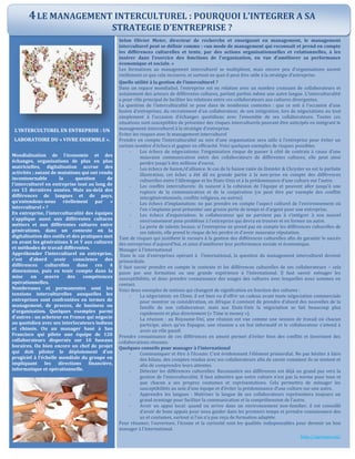 L'INTERCULTUREL EN ENTREPRISE : UN
LABORATOIRE DU « VIVRE ENSEMBLE ».
Mondialisation de l’économie et des
échanges, organisations de plus en plus
matricielles, digitalisation accrue des
activités ; autant de mutations qui ont rendu
incontournable la question de
l’interculturel en entreprise tout au long de
ces 15 dernières années. Mais au-delà des
différences de langues et de pays,
qu’entendons-nous réellement par «
interculturel » ?
En entreprise, l’interculturalité des équipes
s’applique aussi aux différentes cultures
métiers et aux différentes cultures entre
générations, dans un contexte où la
digitalisation des outils et des pratiques met
en avant les générations X et Y aux cultures
et méthodes de travail différentes.
Appréhender l’interculturel en entreprise,
c’est d’abord avoir conscience des
différences culturelles dans ces 4
dimensions, puis en tenir compte dans la
mise en œuvre des compétences
opérationnelles.
Nombreuses et permanentes sont les
tensions interculturelles auxquelles les
entreprises sont confrontées en termes de
management, de process, de business ou
d’organisation. Quelques exemples parmi
d’autres : un acheteur en France qui négocie
au quotidien avec ses interlocuteurs indiens
et chinois. Ou un manager basé à San
Francisco qui pilote une équipe de 120
collaborateurs dispersés sur 10 fuseaux
horaires. Ou bien encore un chef de projet
qui doit piloter le déploiement d’un
progiciel à l’échelle mondiale du groupe en
impliquant les directions financière,
informatique et opérationnelle.
Selon Olivier Meier, directeur de recherche et enseignant en management, le management
interculturel peut se définir comme : «un mode de management qui reconnaît et prend en compte
les différences culturelles et tente, par des actions organisationnelles et relationnelles, à les
insérer dans l’exercice des fonctions de l’organisation, en vue d’améliorer sa performance
économique et sociale. »
Les formations au management interculturel se multiplient, mais encore peu d’organisations savent
réellement ce que cela recouvre, et surtout en quoi il peut être utile à la stratégie d’entreprise.
Quelle utilité à la gestion de l’interculturel ?
Dans un espace mondialisé, l’entreprise est en relation avec un nombre croissant de collaborateurs et
notamment des acteurs de différentes cultures, parlant parfois même une autre langue. L’interculturalité
a pour rôle principal de faciliter les relations entre ces collaborateurs aux cultures divergentes.
La question de l’interculturalité se pose dans de nombreux contextes : que ce soit à l’occasion d’une
fusion d’entreprises, du recrutement d’un collaborateur, de son intégration, lors de négociations ou tout
simplement à l’occasion d’échanges quotidiens avec l’ensemble de ses collaborateurs. Toutes ces
situations sont susceptibles de présenter des risques interculturels pouvant être anticipés en intégrant le
management interculturel à la stratégie d’entreprise.
Eviter les risques avec le management interculturel
Prendre en compte l’interculturalité au sein d’une organisation sera utile à l’entreprise pour éviter un
certain nombre d’échecs et gagner en efficacité. Voici quelques exemples de risques possibles
- Les échecs de négociations: l’organisation risque de passer à côté de contrats à cause d’une
mauvaise communication entre des collaborateurs de différentes cultures, elle peut ainsi
perdre jusqu’à des millions d’euros.
- Les échecs de fusion/d’alliance: le cas de la fusion ratée de Daimler & Chrysler en est la parfaite
illustration, cet échec a été dû en grande partie à la non-prise en compte des différences
culturelles entre l’Allemagne et les Etats-Unis et à la prédominance d’une culture sur l’autre.
- Les conflits interculturels: ils nuisent à la cohésion de l’équipe et peuvent aller jusqu’à une
rupture de la communication et de la coopération (ce peut être par exemple des conflits
intergénérationnels, conflits religieux, ou autres)
- Les échecs d’implantation: ne pas prendre en compte l’aspect culturel de l’environnement où
l’on s’implante peut présenter une grosse perte de temps et d’argent pour une entreprise.
- Les échecs d’expatriation: le collaborateur qui ne parvient pas à s’intégrer à son nouvel
environnement pose problème à l’entreprise qui devra en trouver et en former un autre.
- La perte de talents locaux: si l’entreprise ne prend pas en compte les différences culturelles de
ses talents, elle prend le risque de les perdre et d’avoir mauvaise réputation.
Tant de risques qui justifient le recours à la gestion des différences culturelles afin de garantir le succès
des entreprises d’aujourd’hui, et ainsi d’améliorer leur performance sociale et économique.
Manager à l’international
Dans le cas d’entreprises opérant à l’international, la question du management interculturel devient
primordiale.
Il faut savoir prendre en compte le contexte et les différences culturelles de ses collaborateurs – cela
passe par une formation ou une grande expérience à l’international. Il faut savoir ménager les
susceptibilités, et donc prendre connaissance des usages des cultures avec lesquelles nous sommes en
contact.
Voici deux exemples de notions qui changent de signification en fonction des cultures :
- La négociation: en Chine, il est bien vu d’offrir un cadeau avant toute négociation commerciale
pour montrer sa considération, en Afrique il convient de prendre d’abord des nouvelles de la
famille de son collaborateur, mais aux Etats-Unis la négociation se fait beaucoup plus
rapidement et plus directement (« Time is money »).
- La réunion : au Royaume-Uni, une réunion est vue comme une session de travail où chacun
participe, alors qu’en Espagne, une réunion a un but informatif et le collaborateur s’attend à
avoir un rôle passif.
Prendre connaissance de ces différences en amont permet d’éviter bien des conflits et favorisent des
collaborations réussies.
Quelques conseils pour manager à l’international
- Communiquer et être à l’écoute: C’est évidemment l’élément primordial. Ne pas hésiter à faire
des bilans, des comptes rendus avec ses collaborateurs afin de savoir comment ils se sentent et
afin de comprendre leurs attentes.
- Détecter les différences culturelles: Reconnaitre ses différences est déjà un grand pas vers la
gestion de l’interculturalité. Il faut admettre que notre culture n’est pas la norme pour tous et
que chacun a ses propres coutumes et représentations. Cela permettra de ménager les
susceptibilités au sein d’une équipe et d’éviter la prédominance d’une culture sur une autre.
- Apprendre les langues : Maitriser la langue de ses collaborateurs représentera toujours un
grand avantage pour faciliter la communication et la compréhension de l’autre.
- Avoir un appui local: quand on arrive dans un environnement non-familier, il est conseillé
d’avoir de bons appuis pour nous guider dans les premiers temps et prendre connaissance des
us et coutumes, surtout si l’on n’a pas reçu de formation adaptée.
Pour résumer, l’ouverture, l’écoute et la curiosité sont les qualités indispensables pour devenir un bon
manager à l’international.
http://zgroupe.org/
4LE MANAGEMENT INTERCULTUREL : POURQUOI L’INTEGRER A SA
STRATEGIE D’ENTREPRISE ?
 