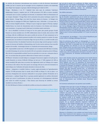 les salariés, des directeurs internationaux aux coursiers, et celui de directeur international
certifié, qui vise à s’assurer que les managers ont les compétences sociales et de leadership
pour diriger leurs équipes. Le groupe a déjà été distingué par le label en 2015.
Orange : Mesdames, à vos CV ! Implanté dans seize pays du continent, l’opérateur
téléphonique français y emploie près de 19 000 personnes (153 000 au niveau mondial).
L’entreprise met en avant sa politique de diversité, et notamment l’effort de féminisation de
ses troupes. Exemples ? Orange Maroc fait la promotion des postes techniques auprès d’un
public féminin ; Orange Niger s’est doté d’un réseau interne de femmes ; le Sénégal s’est
impliqué dans la campagne de l’ONU pour l’égalité des sexes « HeForShe » (« lui pour elle »).
Enfin, en termes d’égalité salariale, « l’Afrique n’a pas à rougir par rapport à l’Europe, explique
Clotilde Boury. Les écarts de rémunération entre les hommes et les femmes sont mineurs,
voire inexistants. » Le groupe reçoit le label pour la troisième année consécutive.
EY : vive la flexibilité L’ex-Ernst & Young est l’un des quatre plus grands groupes d’audit
financier au niveau mondial avec 212 000 collaborateurs dans le monde, dont environ 6 000
en Afrique. Afin de se différencier des autres sociétés de services, EY mise notamment sur la
flexibilité pour que ses salariés puissent travailler où ils veulent, quand ils le veulent. Un enjeu
important pour une société où la moyenne d’âge n’est que de 28 ans. La société travaille aussi
sur le bureau du futur. En attendant l’ouverture du nouveau siège social du groupe à Londres
en juin, les bureaux de Sandton, à Johannesburg, sont l’un des navires amiraux d’une nouvelle
manière de travailler : technologies dernier cri, standards environnementaux, design…
G4S : responsabilité sociale Avec 124 000 employés sur le continent (623 000 dans le monde),
la société britannique de services de sécurité G4S est la première entreprise privée d’Afrique.
Elle a fait de la responsabilité sociétale l’une de ses priorités et se veut une « entreprise dans la
cité » en recrutant dans des quartiers défavorisés et luttant contre la corruption.
Old Mutual : formation en mode ludique La compagnie d’assurances anglaise est la plus grosse
société financière en termes d’effectifs d’Afrique du Sud avec 17 000 employés (61 000 au
niveau mondial). Elle opère dans un secteur très réglementé centré sur l’éthique et le respect
des normes et des valeurs. Pour faire passer son message, elle joue la carte de la formation en
mode ludique avec l’utilisation de bandes dessinées et de jeux de rôles.
Unilever : intégration et mobilité Unilever, le géant anglo-néerlandais de l’agroalimentaire
emploie 179 000 personnes dans le monde, dont 29 000 en Afrique. Il a mis en place « un
processus d’intégration des nouveaux embauchés et son propre système d’évaluation de la
performance », explique Dougie Brew. Le groupe possède également un système informatisé
unique qui couvre la performance, les plans de succession et le développement individuel
pour toutes les entités du groupe. « Nous faisons aussi beaucoup de mobilité au niveau
mondial et au niveau africain. »
EY, G4S, Old Mutual et Unilever ont déjà été certifiés au niveau du continent en 2014.
Par Myriam Dubertrand (contributrice Le Monde Afrique)
Le Monde.fr Le 08.01.2016 à 09h14
qui ont pris la parole à la conférence de Dakar, cette jeunesse
désœuvrée est « une bombe à retardement ». Il est urgent d’agir,
ont-ils martelé, afin qu’il n’y ait pas d’autres manifestations de
mécontentement populaire comme les printemps arabes
déclenchés par des jeunes chômeurs désespérés.
Des chiffres alarmants…
Au Sénégal 60 % de la population a moins de 20 ans et les jeunes en
âge de travailler représentent plus de la moitié de la population
active. Dans les prochaines années, l’Afrique en général, sera la zone
géographique ayant la main d’œuvre la plus importante en quantité
devant la Chine et l’Inde. L’un des grands défis à relever aujourd’hui
au Sénégal c’est de permettre à chaque jeune d’exprimer son talent
et d’accéder à un emploi décent ; dans un pays où près de 2 jeunes
sur 3 est au chômage. L’Agence Nationale de la Statistique et de la
Démographie (A.N.S.D) estime que, chaque année, plus de 100 000
nouveaux demandeurs d’emplois entre 15 et 34 ans arrivent sur le
marché du travail. Le taux de chômage global, estimé à 49 % selon
l’Agence pour le niveau national, grimpe à 61 % pour les moins de
30 ans.
« Un changement de paradigme » : Vers un Pacte Républicain pour
la lutte contre le chômage endémique des jeunes
Selon les prévisions des experts en démographie, il y aura 340
millions de jeunes Africains en plus au cours des deux prochaines
décennies. Dès 2035, la principale force de travail potentielle du
monde globalisé sera africaine. Ce sera une opportunité unique
pour l’Afrique d’avoir une main d’œuvre jeune, éduquée, abondante
pour nourrir sa croissance économique. Ce « bonus » ou « dividende
» sera un formidable atout, mais ses promesses ne pourront se
réaliser que si des investissements nécessaires sont faits en amont
en terme d’éducation, de formation professionnelle, de santé et
d’emploi.
Face à cette situation toutes les composantes de la Société doivent
faire corps avec le Chef de l’Etat pour trouver des solutions.
Récemment en France l’Ancien Premier Ministre de Droite Jean-
Pierre Raffarin s’est mis à la disposition du Gouvernement de
Gauche dirigé par M. Manuel VALLS pour apporter son expertise sur
la question du chômage. Au Sénégal, il nous faut un véritable Plan
Marshall pour favoriser l’emploi des jeunes et l’entreprenariat des
femmes. Une idée innovante pourrait être : la convocation des
ETATS GENERAUX de l’emploi des jeunes élargis aux jeunes eux-
mêmes, au patronat, aux partenaires sociaux, aux partenaires de
développement, aux spécialistes de la question en Afrique et dans le
monde, et aux autorités traditionnelles et religieuses. Aussi nous
devons aller vers la création d’un Ministère de l’Emploi des Jeunes
et de l’Entreprenariat des femmes qui ne peuvent plus se contenter
juste de financements sans véritable projet d’insertion socio-
professionnelle.
Un Consensus national pour une question aussi sensible…..
Le Sénégal connu pour être un pays de dialogue par excellence doit
aller dans ce sens. En effet, une large concertation doit être menée
pour aboutir à une résorption définitive du chômage chronique des
jeunes. Il s’agit de bâtir une société plus solidaire. Redonner
confiance aux jeunes, c’est d’abord être capable de réduire de
manière significative le chômage chronique et de construire un
modèle de développement plus riche en emplois et porteur de plus
de cohésion sociale et de stabilité. L’éradication définitive du
chômage des jeunes doit être pour les autorités de l’Etat, la pierre
philosophale et le principal baromètre de leurs politiques de
progrès. De sa réussite dépendra largement l’adhésion des
Sénégalais au Plan Sénégal Emergent que vous avez mis en place.
L’Emergence c’est aussi la valorisation du capital humain et
l’utilisation de toutes les ressources humaines. Des solutions
durables pour la résorption du chômage existent, chaque sénégalais
est appelé à apporter sa pierre à l’édifice nationale.
Monsieur Le Président je vous souhaite une bonne lecture de cette
lettre. Dans l’attente de votre réponse, je vous prie de bien vouloir
agréer l’expression de mes sentiments patriotiques.
Dr Alboury NDIAYE
Citoyen Sénégalais
 