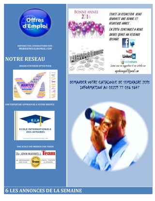 DEPOSEZ VOS CANDIDATURES SUR :
MGRHSENEGAL@GMAIL.COM
NOTRE RESEAU
BESOIN D’INTERIM OPTEZ POUR
UNE EXPERTISE APPROUVEE A VOTRE SERVICE
UNE ECOLE UNE MISSION UNE VISION
DEMANDER VOTRE CATALOGUE DE SEMINAIRE 2015
INFORMATION AU 00221 77 056 5647
6 LES ANNONCES DE LA SEMAINE
 